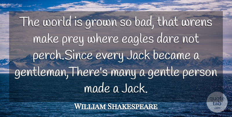 William Shakespeare Quote About Became, Dare, Eagles, Gentle, Grown: The World Is Grown So...