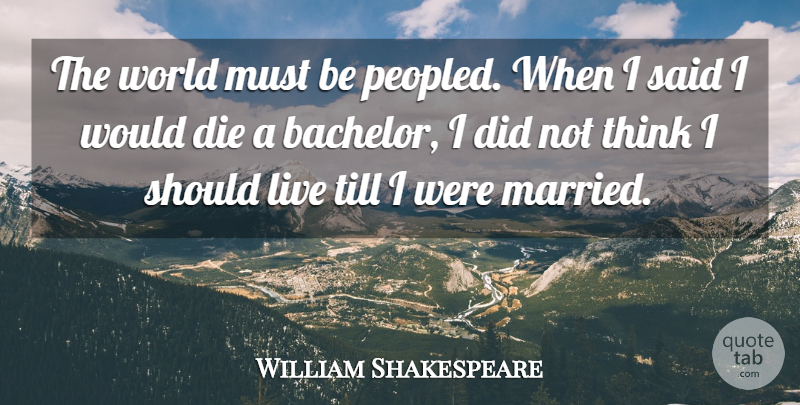 William Shakespeare Quote About Die, Marriage, Till: The World Must Be Peopled...