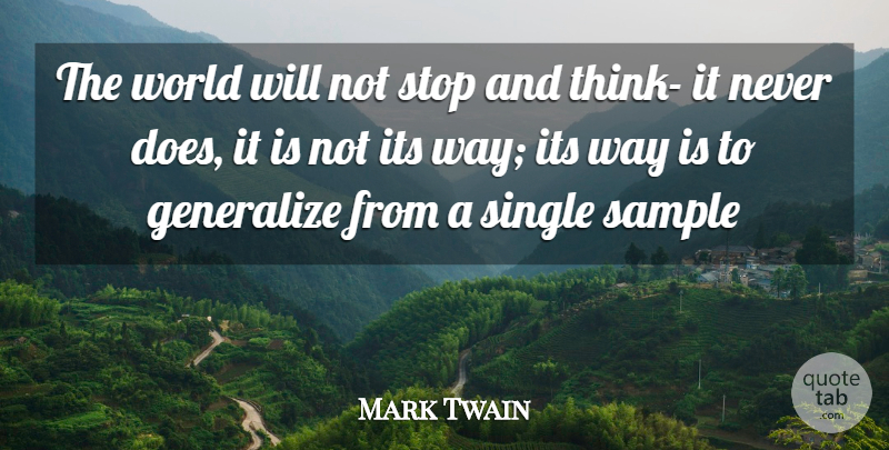 Mark Twain Quote About Generalize, Sample, Single, Stop: The World Will Not Stop...