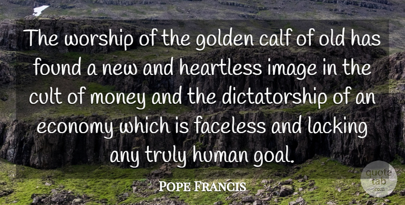 Pope Francis Quote About Goal, Heartless, Golden: The Worship Of The Golden...