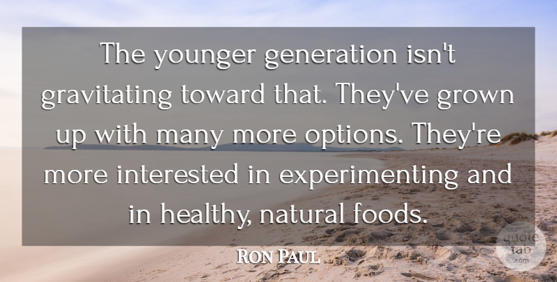Ron Paul Quote About Generation, Grown, Interested, Natural, Toward: The Younger Generation Isnt Gravitating...