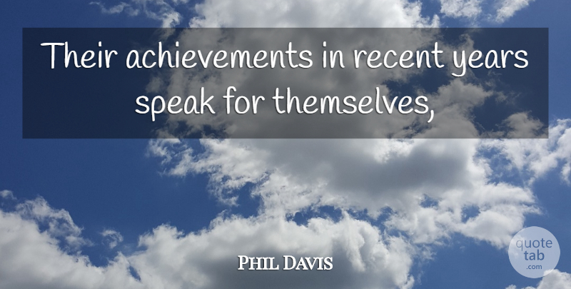 Phil Davis Quote About Recent, Speak: Their Achievements In Recent Years...