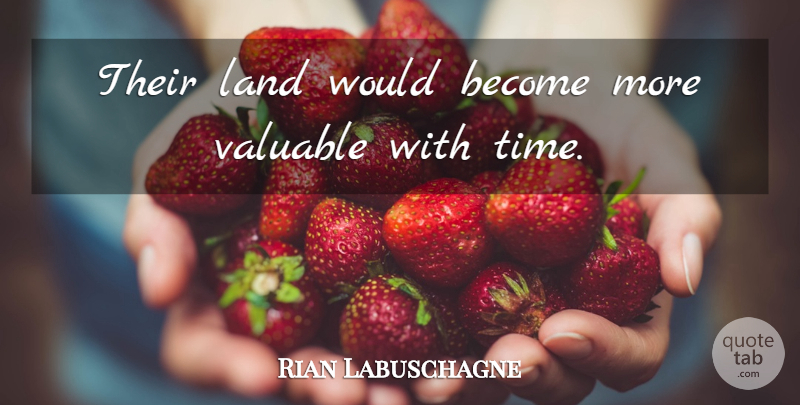 Rian Labuschagne Quote About Land, Valuable: Their Land Would Become More...