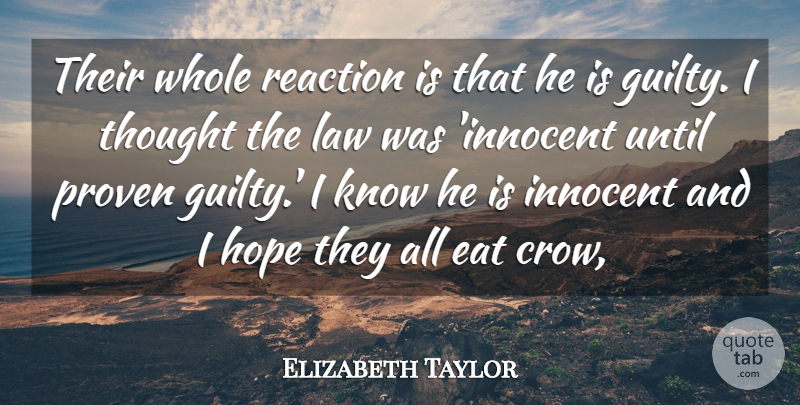 Elizabeth Taylor Quote About Eat, Hope, Innocent, Law, Proven: Their Whole Reaction Is That...