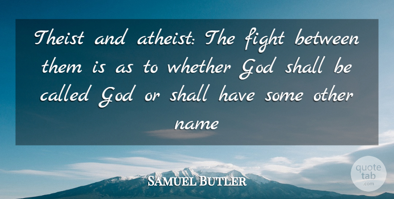 Samuel Butler Quote About Atheist, Fighting, Names: Theist And Atheist The Fight...