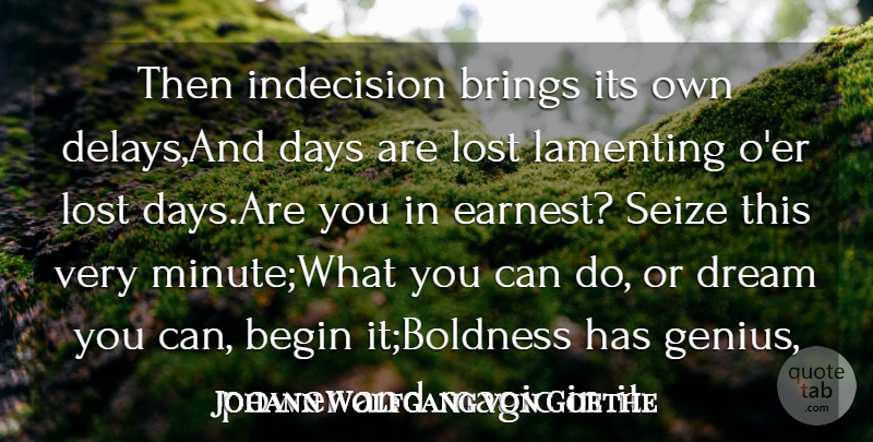 Johann Wolfgang von Goethe Quote About Begin, Brings, Days, Dream, Dreams: Then Indecision Brings Its Own...