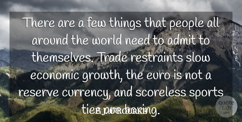 P. J. O'Rourke Quote About Admit, Euro, Few, People, Reserve: There Are A Few Things...