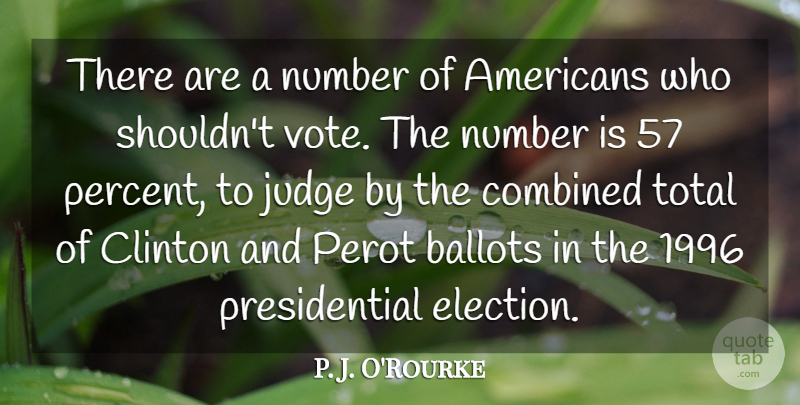 P. J. O'Rourke Quote About Ballots, Clinton, Combined, Number, Perot: There Are A Number Of...