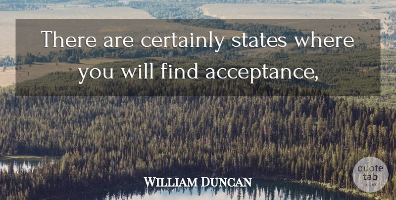 William Duncan Quote About Acceptance, Certainly, States: There Are Certainly States Where...