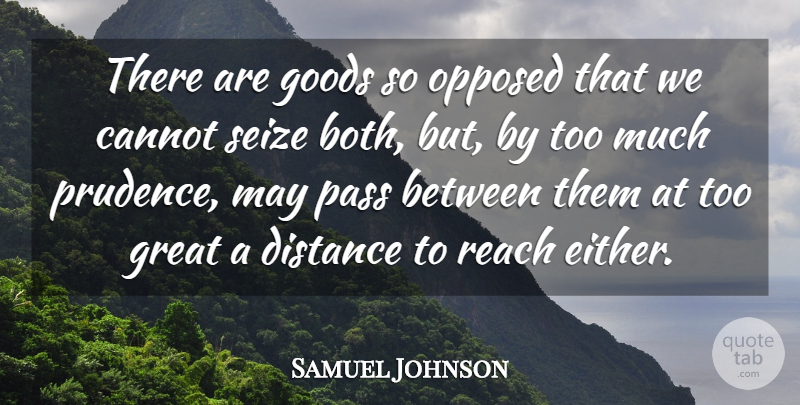 Samuel Johnson Quote About Distance, May, Too Much: There Are Goods So Opposed...