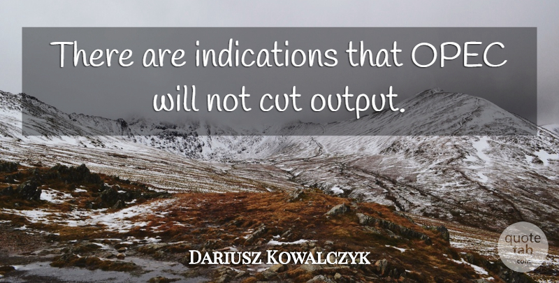 Dariusz Kowalczyk Quote About Cut: There Are Indications That Opec...