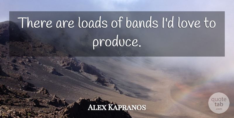 Alex Kapranos Quote About Band, Produce, Load: There Are Loads Of Bands...