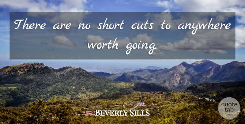 Beverly Sills Quote About Anywhere, Cuts, Short, Worth: There Are No Short Cuts...