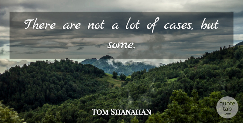 Tom Shanahan Quote About undefined: There Are Not A Lot...