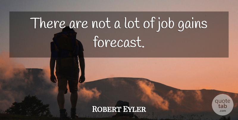 Robert Eyler Quote About Gains, Job: There Are Not A Lot...