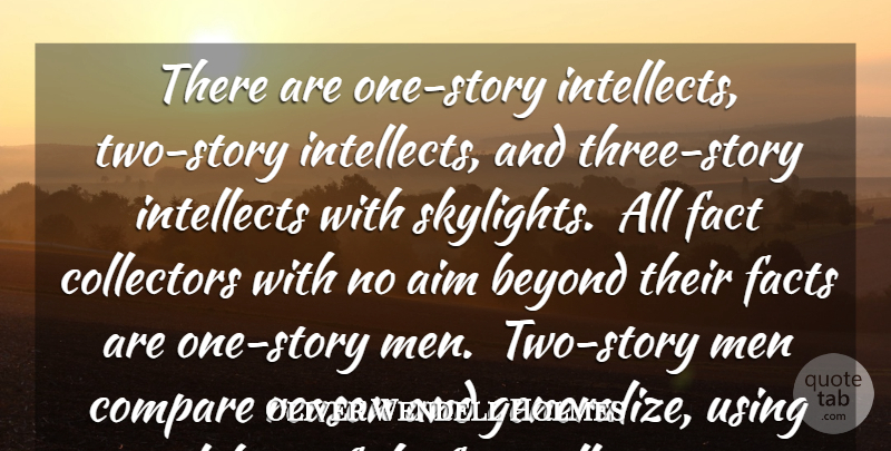 Oliver Wendell Holmes Quote About Aim, Beyond, Collectors, Compare, Fact: There Are One Story Intellects...