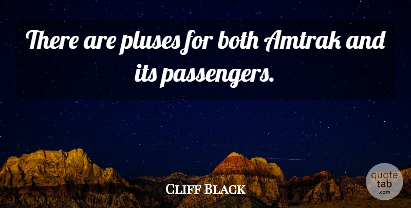 Cliff Black Quote About Amtrak, Both: There Are Pluses For Both...