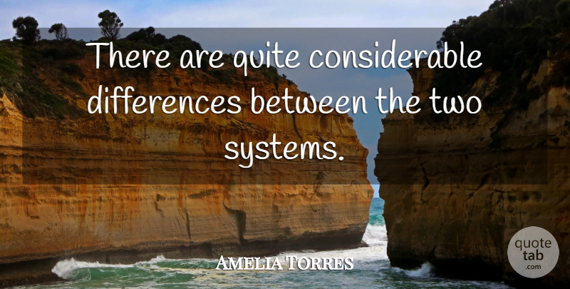 Amelia Torres Quote About Quite: There Are Quite Considerable Differences...