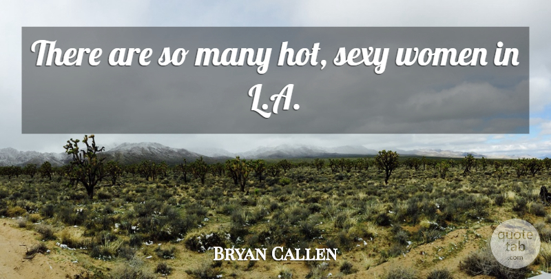Bryan Callen Quote About Women: There Are So Many Hot...