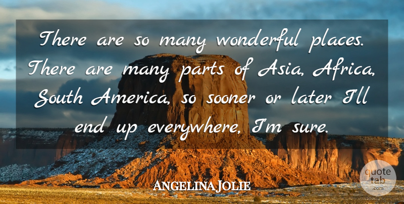 Angelina Jolie Quote About America, Later, Parts, Sooner, South: There Are So Many Wonderful...