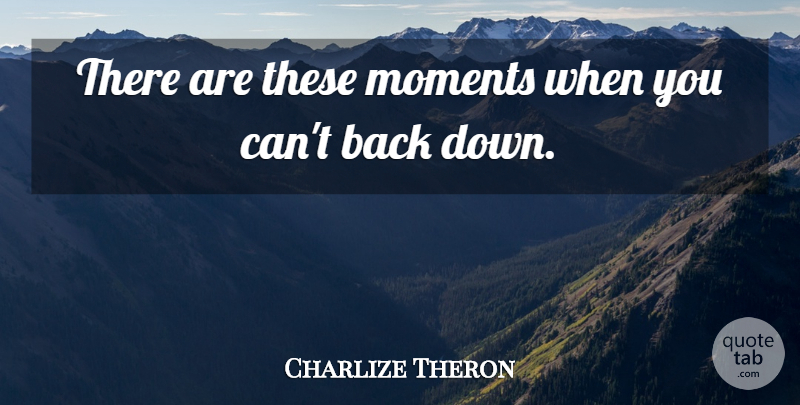 Charlize Theron Quote About Moments: There Are These Moments When...