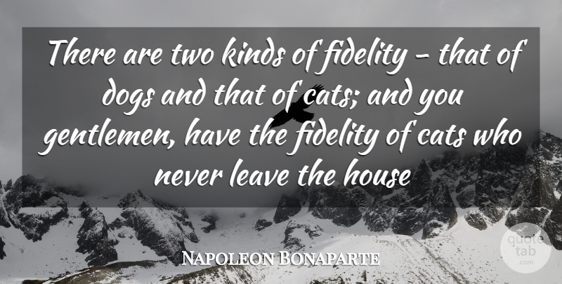 Napoleon Bonaparte Quote About Cats, Dogs, Fidelity, House, Kinds: There Are Two Kinds Of...