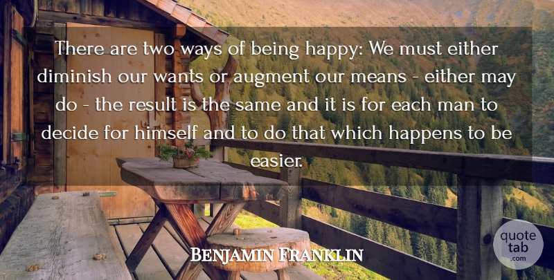 Benjamin Franklin Quote About Happiness, Being Happy, Mean: There Are Two Ways Of...