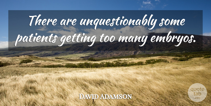 David Adamson Quote About Patients: There Are Unquestionably Some Patients...