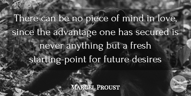 Marcel Proust Quote About Advantage, Desires, Fresh, Future, Love: There Can Be No Piece...