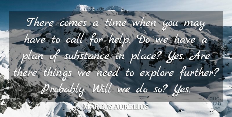 Marcus Aurelius Quote About Call, Explore, Plan, Substance, Time: There Comes A Time When...