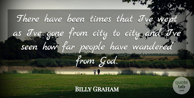 Billy Graham Quote About Far, God, Gone, People, Wandered: There Have Been Times That...
