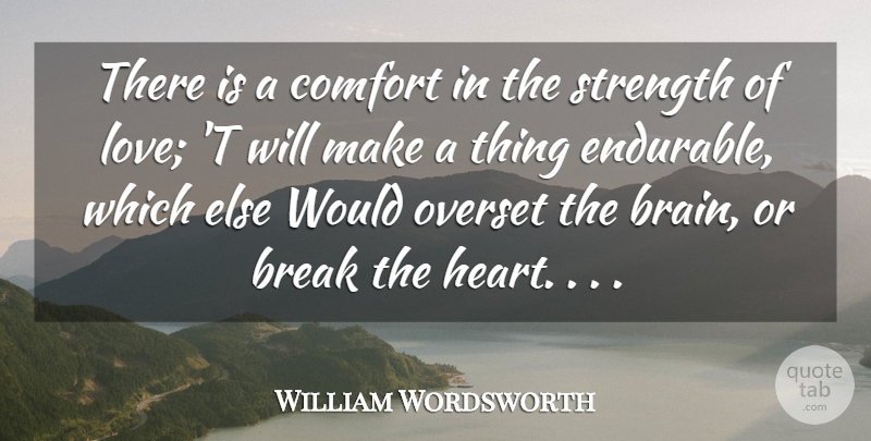 William Wordsworth Quote About Break, Comfort, Strength: There Is A Comfort In...