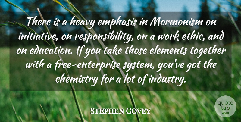 Stephen Covey Quote About Chemistry, Education, Elements, Emphasis, Heavy: There Is A Heavy Emphasis...