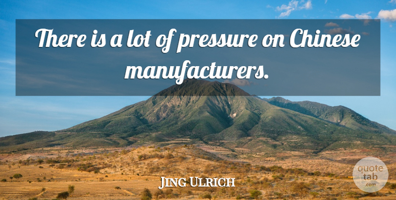 Jing Ulrich Quote About Chinese, Pressure: There Is A Lot Of...
