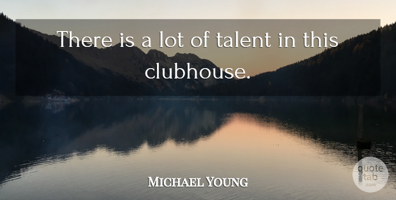 Michael Young Quote About Talent: There Is A Lot Of...