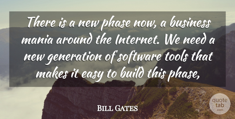 Bill Gates Quote About Build, Business, Easy, Generation, Mania: There Is A New Phase...