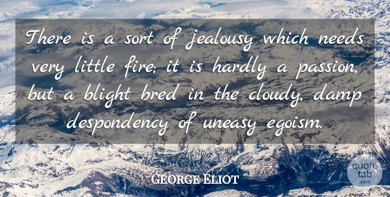 George Eliot Quote About Jealousy, Passion, Fire: There Is A Sort Of...