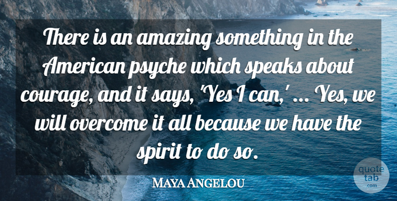 Maya Angelou Quote About Yes I Can, Overcoming, Spirit: There Is An Amazing Something...