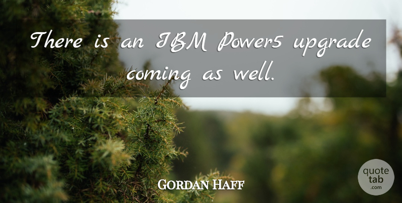 Gordan Haff Quote About Coming, Ibm, Upgrade: There Is An Ibm Power5...
