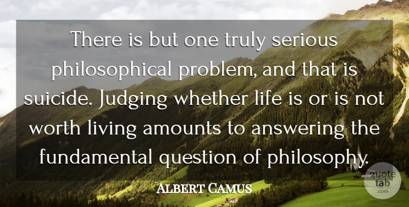 Albert Camus Quote About Answering, Judging, Life, Living, Question: There Is But One Truly...