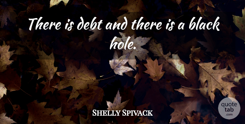 Shelly Spivack Quote About Black, Debt: There Is Debt And There...