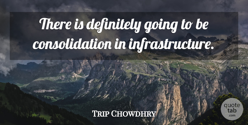 Trip Chowdhry Quote About Definitely: There Is Definitely Going To...