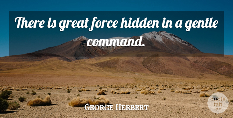 George Herbert Quote About Literature, Force, Gentle: There Is Great Force Hidden...