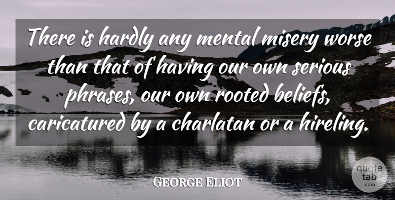 George Eliot Quote About Phrases, Serious, Misery: There Is Hardly Any Mental...