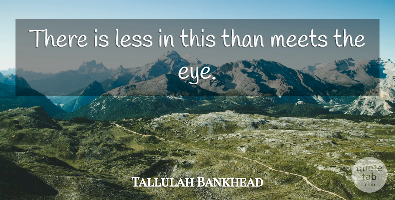 Tallulah Bankhead Quote About Eye: There Is Less In This...