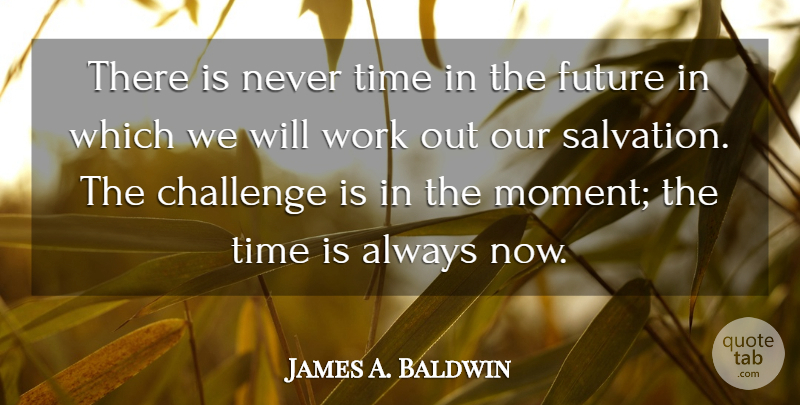 James A. Baldwin Quote About Time, Future, Blessing: There Is Never Time In...