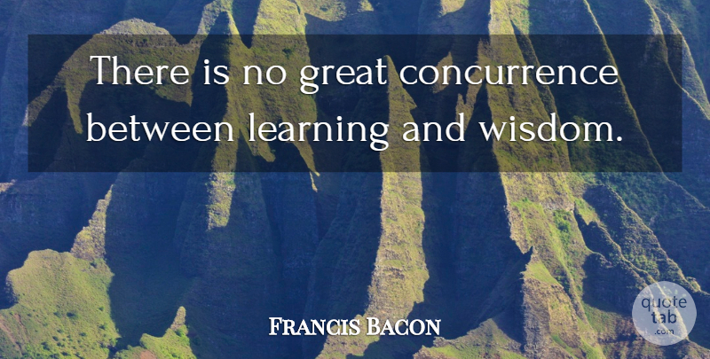 Francis Bacon Quote About Knowledge, Concurrence: There Is No Great Concurrence...