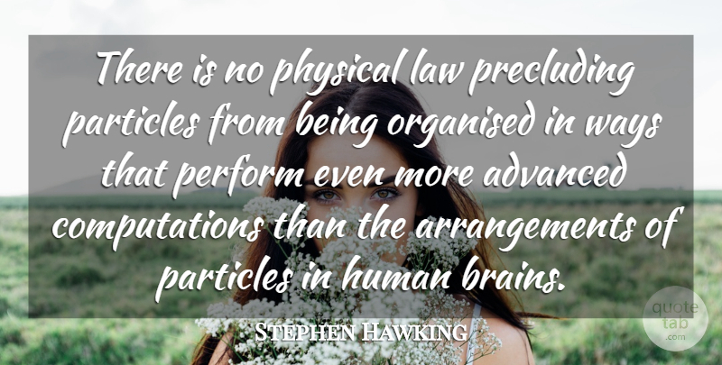Stephen Hawking Quote About Advanced, Human, Law, Organised, Particles: There Is No Physical Law...