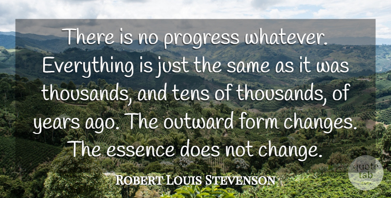 Robert Louis Stevenson Quote About Years, Essence, Progress: There Is No Progress Whatever...