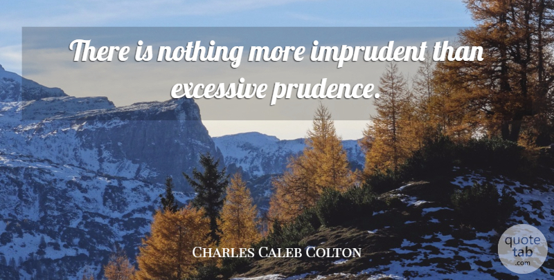 Charles Caleb Colton Quote About Literature, Prudence: There Is Nothing More Imprudent...
